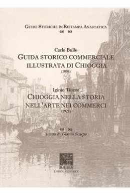 GUIDA STORICO COMMERCIALE  ILLUSTRATA DI CHIOGGIA (1896)  E CHIOGGIA NELLA STORIA, NELL’ARTE, NEI COMMERCI (1926 RIST. ANAST.)